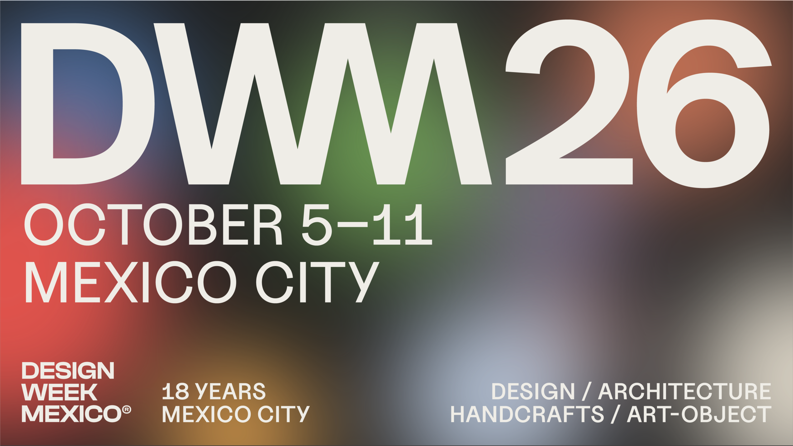 DWM26 OCTOBER 5–11 MEXICO CITY DESIGN WEEK MEXICO® 18 YEARS — MEXICO CITY DESIGN / ARCHITECTURE HANDCRAFTS / ART-OBJECT